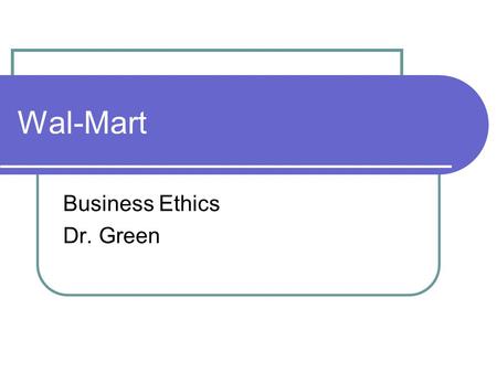 Wal-Mart Business Ethics Dr. Green. Ray Bracy Vice-president for federal and international public affairs Two arguments What makes Wal-Mart successful?