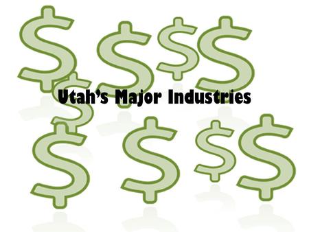 Utah’s Major Industries. Agriculture What types of jobs are related to this industry? – Farmer – Rancher – Biologist – Entomologist (study of insects)