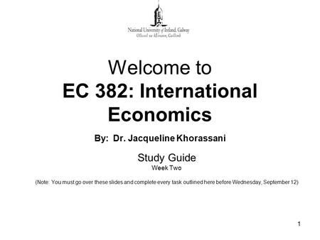 1 Welcome to EC 382: International Economics By: Dr. Jacqueline Khorassani Study Guide Week Two (Note: You must go over these slides and complete every.