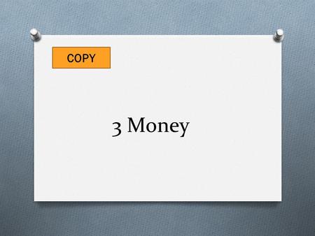 3 Money COPY. Did you know…. O That the Secretary of Treasury signs the money printed in the US? O new signature – Click to watch video –Must be in full.