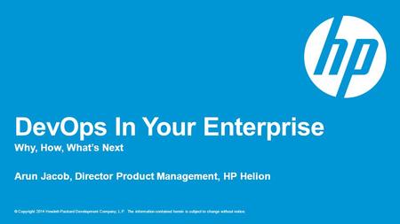 © Copyright 2014 Hewlett-Packard Development Company, L.P. The information contained herein is subject to change without notice. DevOps In Your Enterprise.