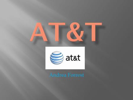 Andrea Forrest. -AT&T began in 1875 with founder Alexander Graham Bell’s invention of the telephone  -During the 1800’s, AT&T became a parent company.