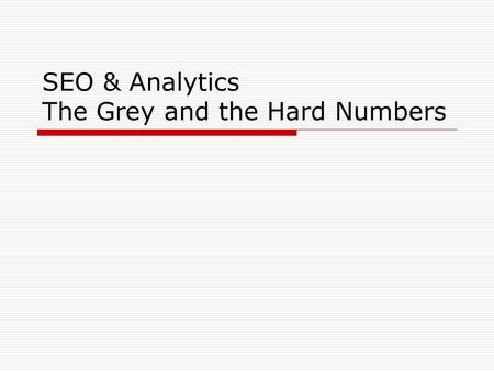 SEO & Analytics The Grey and the Hard Numbers. Introduction  Build a better mouse trap and the world will beat a path to your door  Mouse Trap -> Website.