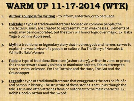 WARM UP 11-17-2014 (WTK) 1.Author’s purpose for writing – to inform, entertain, or to persuade 2.Folktale: a type of traditional literature focused on.