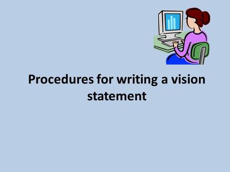 Procedures for writing a vision statement. Managers will be able to write a vision statement for themselves and for their company.