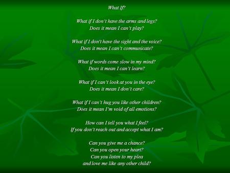 What If? What if I don’t have the arms and legs? Does it mean I can’t play? What if I don't have the sight and the voice? Does it mean I can’t communicate?