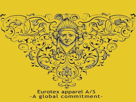 Eurotex History Established in 1969 by selling and distributions Mens clothing. 2nd generation into production. Sales office in Europe.