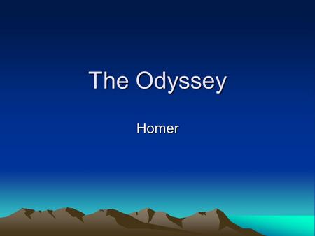 The Odyssey Homer. No one knows who he is for sure Thought to be a blind minstrel from the island of Chios Some scholars think he is just a legend.