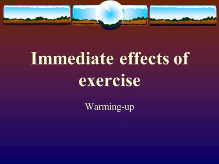 Immediate effects of exercise Warming-up Warm-up  The body prepares for activity by making physiological adjustments  Homeostasis is disturbed and.