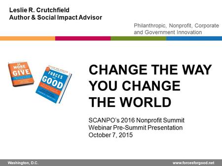 1 © FSG| Leslie R. Crutchfield Author & Social Impact Advisor Philanthropic, Nonprofit, Corporate and Government Innovation Washington, D.C. www.forcesforgood.net.