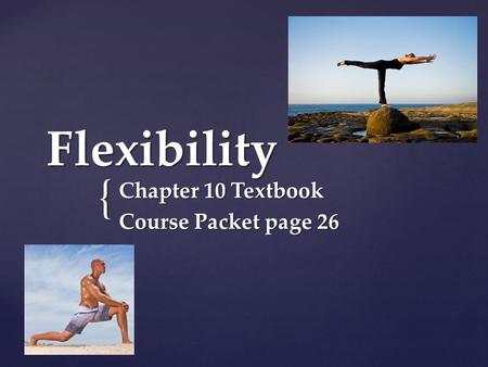 { Flexibility Chapter 10 Textbook Course Packet page 26.