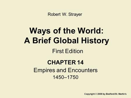 Ways of the World: A Brief Global History First Edition CHAPTER 14 Empires and Encounters 1450–1750 Copyright © 2009 by Bedford/St. Martin’s Robert W.