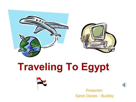 Traveling To Egypt Presenter: Karen Davies - Buckley.