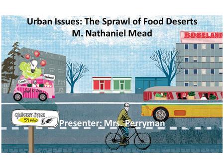 Urban Issues: The Sprawl of Food Deserts M. Nathaniel Mead Presenter: Mrs. Perryman.