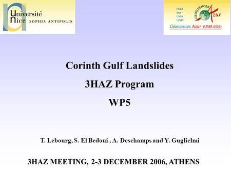 Corinth Gulf Landslides 3HAZ Program WP5 T. Lebourg, S. El Bedoui, A. Deschamps and Y. Guglielmi 3HAZ MEETING, 2-3 DECEMBER 2006, ATHENS.