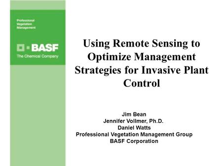 Using Remote Sensing to Optimize Management Strategies for Invasive Plant Control Jim Bean Jennifer Vollmer, Ph.D. Daniel Watts Professional Vegetation.