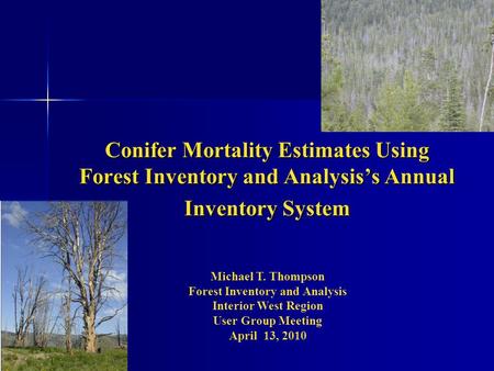 Conifer Mortality Estimates Using Forest Inventory and Analysis’s Annual Inventory System Michael T. Thompson Forest Inventory and Analysis Interior West.