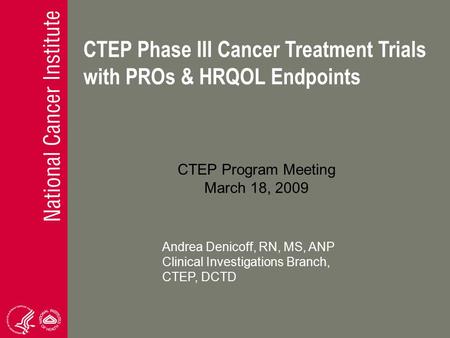 Andrea Denicoff, RN, MS, ANP Clinical Investigations Branch, CTEP, DCTD CTEP Program Meeting March 18, 2009 CTEP Phase III Cancer Treatment Trials with.