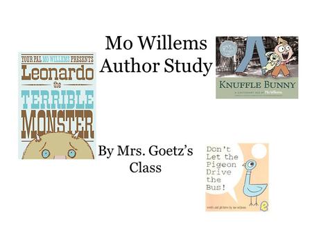 Mo Willems Author Study By Mrs. Goetz’s Class. Mo Willems has written 17 books. He is 40 years old and lives in New York. Mo Willems is the best. Melany.