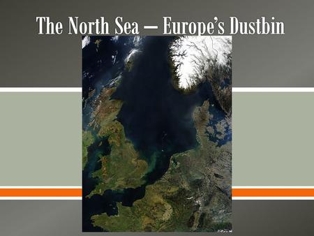 .  The North Sea is very important. Over 50 million people live close to its shores, and no other sea has as much industry operating around it.