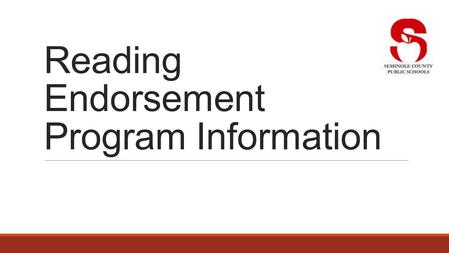 Reading Endorsement Program Information. Seminole County Public Schools offers the Reading Endorsement Add-on program for all teachers, regardless of.