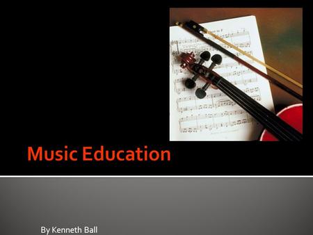 By Kenneth Ball.  Music education is a field of study associated with the teaching and learning of music  The incorporation of music training from preschool.