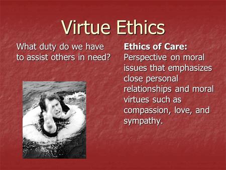 Virtue Ethics What duty do we have to assist others in need?