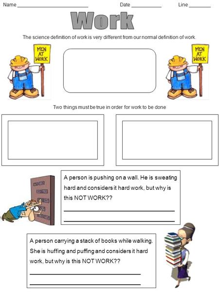 Name __________________________ Date ___________Line ________ The science definition of work is very different from our normal definition of work. Two.