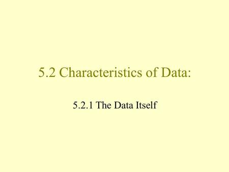 5.2 Characteristics of Data: 5.2.1 The Data Itself.