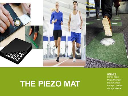 THE PIEZO MAT GROUP 9 James Kazie Ukela Michael Ekansh Jindal George Lindsell George Martin.