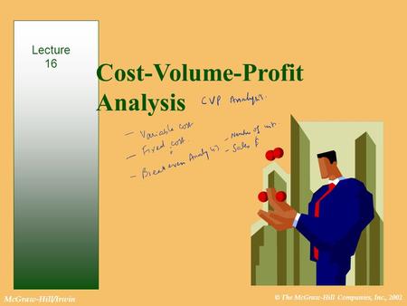 © The McGraw-Hill Companies, Inc., 2002 McGraw-Hill/Irwin Cost-Volume-Profit Analysis Lecture 16.