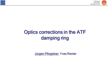 J. Pfingstner Jitter studies February 12, 2014 Optics corrections in the ATF damping ring Jürgen Pfingstner, Yves Renier.