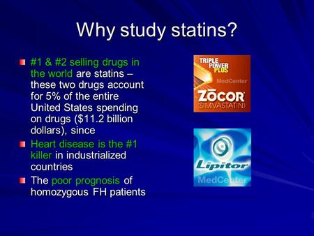 Why study statins? #1 & #2 selling drugs in the world are statins – these two drugs account for 5% of the entire United States spending on drugs ($11.2.