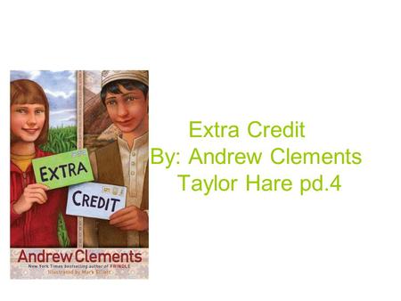 Extra Credit By: Andrew Clements Taylor Hare pd.4