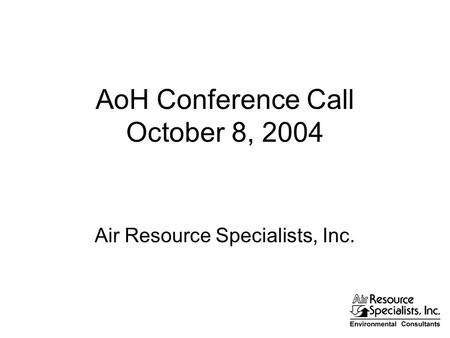 AoH Conference Call October 8, 2004 Air Resource Specialists, Inc.