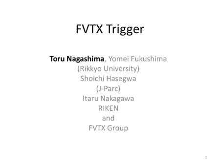 FVTX Trigger Toru Nagashima, Yomei Fukushima (Rikkyo University) Shoichi Hasegwa (J-Parc) Itaru Nakagawa RIKEN and FVTX Group 1.