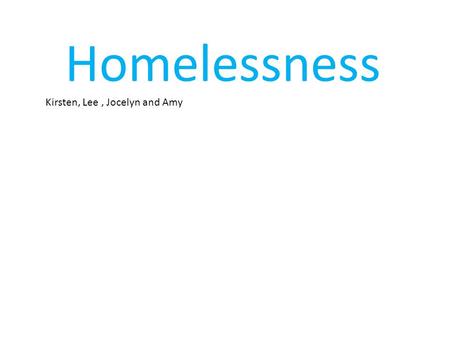 Homelessness Kirsten, Lee, Jocelyn and Amy. Choice of Topics A ‘Stop Smoking’ campaign Tackle the issue of ‘Homelessness’ and encourage People to give.