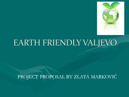 PROJECT PROPOSAL BY ZLATA MARKOVIĆ. One of the major problem of environmental protection in Valjevo is waste from households Major aspects of the problem.