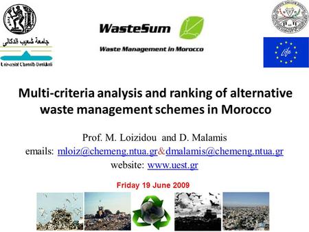 Multi-criteria analysis and ranking of alternative waste management schemes in Morocco Friday 19 June 2009 Prof. M. Loizidou and D. Malamis  s: