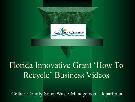 Florida Innovative Grant ‘How To Recycle’ Business Videos Collier County Solid Waste Management Department.