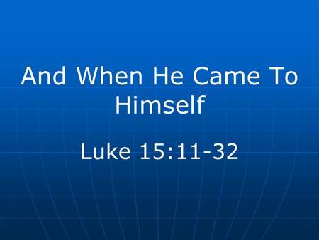 And When He Came To Himself Luke 15:11-32. Background Told for those like the older son Older son was “wasteful”