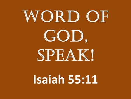 Word of God, Speak! Isaiah 55:11. “Thus Saith the Lord” Returning the Value to “Thus Saith the Lord” “For just as the rain and snow fall from Heaven,