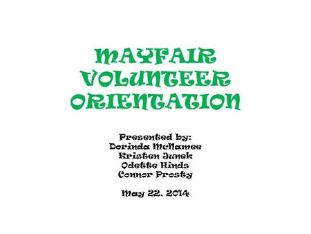 MAYFAIR VOLUNTEER ORIENTATION Presented by: Dorinda McNamee Kristen Junek Odette Hinds Connor Prosty May 22, 2014.