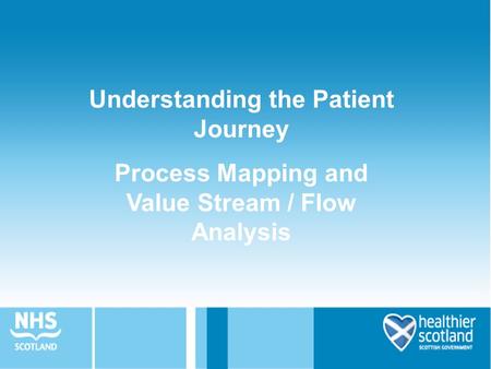 Understanding the Patient Journey Process Mapping and Value Stream / Flow Analysis.