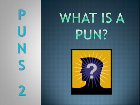 PUNSPUNS22PUNSPUNS222.  A word play suggesting, with humorous intent, the different meanings of one word or the use of two or more words similar in sound.