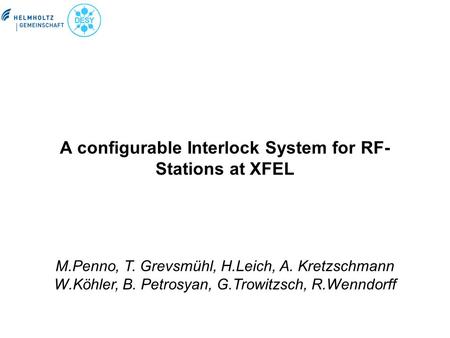 A configurable Interlock System for RF- Stations at XFEL M.Penno, T. Grevsmühl, H.Leich, A. Kretzschmann W.Köhler, B. Petrosyan, G.Trowitzsch, R.Wenndorff.