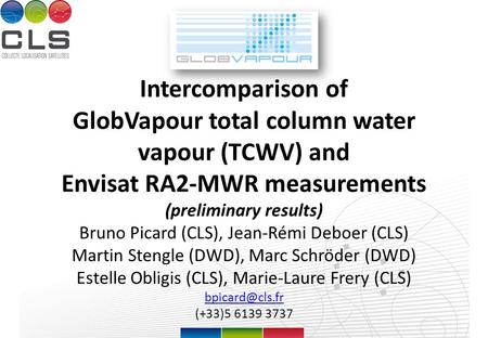 Intercomparison of GlobVapour total column water vapour (TCWV) and Envisat RA2-MWR measurements (preliminary results) Bruno Picard (CLS), Jean-Rémi Deboer.