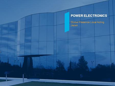 POWER ELECTRONICS Global Presence Local Acting Japan.