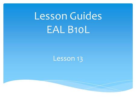 Lesson Guides EAL B10L Lesson 13. Students will review, improve, edit, continue, and share a piece of writing. Students will analyze four words from the.