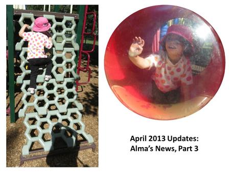 April 2013 Updates: Alma’s News, Part 3. Enjoying a quiet morning at the park together.